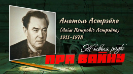 Он отвечал за выпуск газеты «Раздавім фашысцкую гадзіну» / Анатоль Астрейко / ЖЫВЫЯ РАДКІ ПРА ВАЙНУ