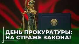 На страже закона и порядка // Как защищают правопорядок в Беларуси // День прокуратуры